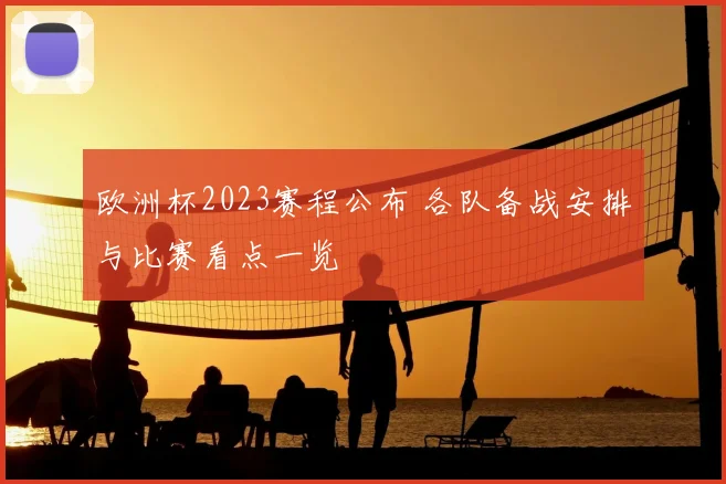 欧洲杯2023赛程公布 各队备战安排与比赛看点一览