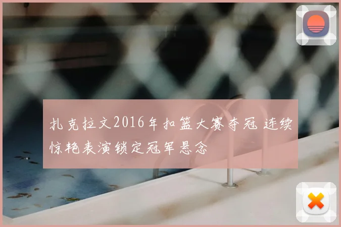 扎克拉文2016年扣篮大赛夺冠 连续惊艳表演锁定冠军悬念